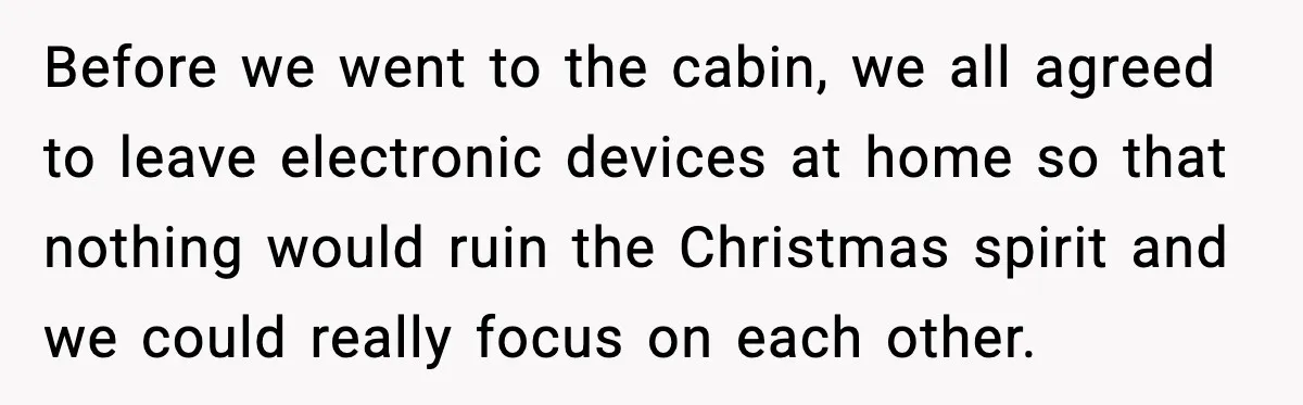 Couple Goes Off-Grid For Christmas, MIL Assumes They Committed a “Sinful Marriage” Before we went to the cabin, we all agreed to leave electronic devices at home so that nothing would ruin the Christmas spirit and we could really focus on each...