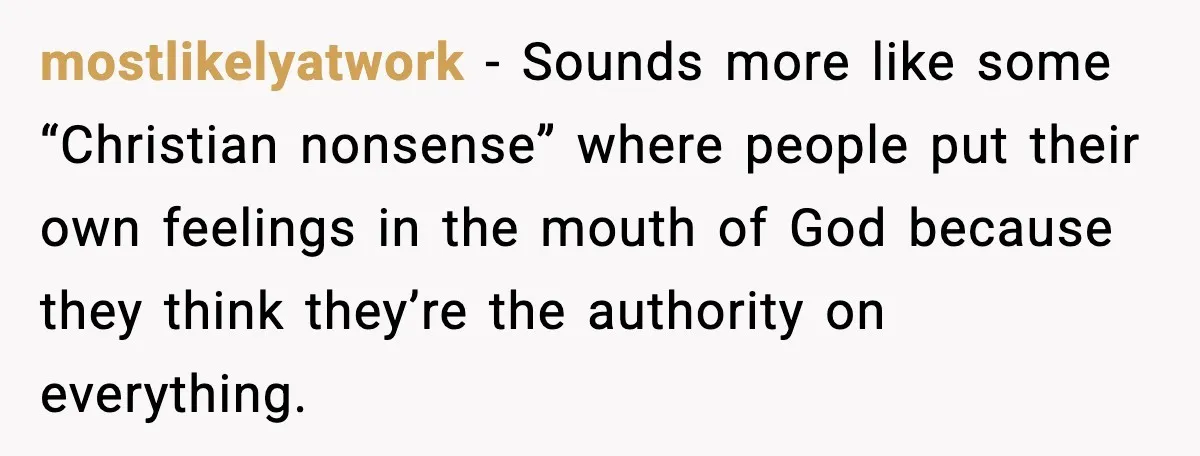 Couple Goes Off-Grid For Christmas, MIL Assumes They Committed a “Sinful Marriage” mostlikelyatwork - Sounds more like some “Christian nonsense” where people put their own feelings in the mouth of God because they think they’re the authority on everything.