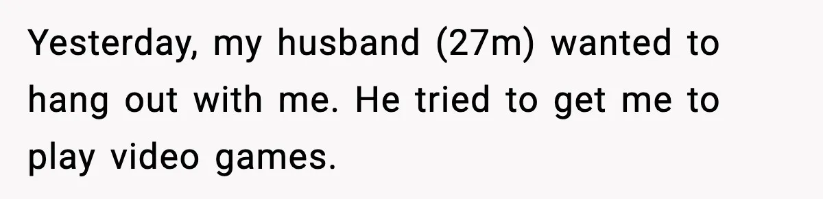 Husband Complains About Pregnancy Symptoms, Wife Fires Back In Frustration Yesterday, my husband (27m) wanted to hang out with me. He tried to get me to play video games.