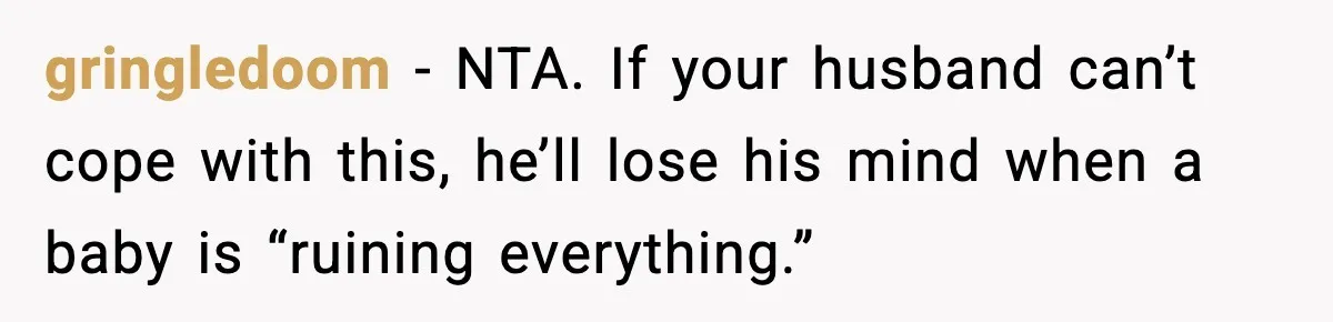 Husband Complains About Pregnancy Symptoms, Wife Fires Back In Frustration gringledoom - NTA. If your husband can’t cope with this, he’ll lose his mind when a baby is “ruining everything.”