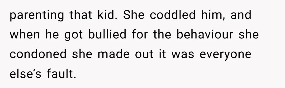 Sibling Bonds Are Tested When a Step-Nephew Needs Help After an Appalling Incident parenting that kid. She coddled him, and when he got bullied for the behaviour she condoned she made out it was everyone else’s fault.