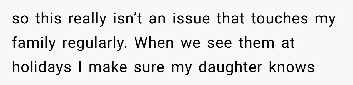 Sibling Bonds Are Tested When a Step-Nephew Needs Help After an Appalling Incident so this really isn’t an issue that touches my family regularly. When we see them at holidays I make sure my daughter knows