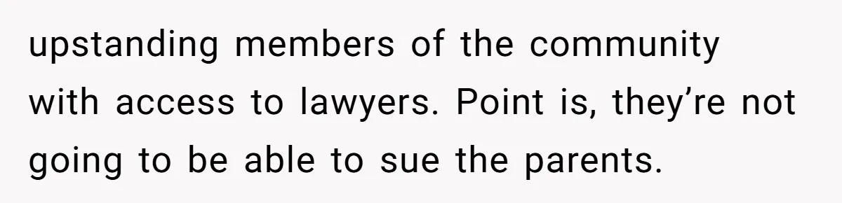 Sibling Bonds Are Tested When a Step-Nephew Needs Help After an Appalling Incident upstanding members of the community with access to lawyers. Point is, they’re not going to be able to sue the parents.
