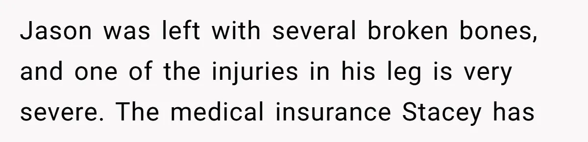 Sibling Bonds Are Tested When a Step-Nephew Needs Help After an Appalling Incident Jason was left with several broken bones, and one of the injuries in his leg is very severe. The medical insurance Stacey has