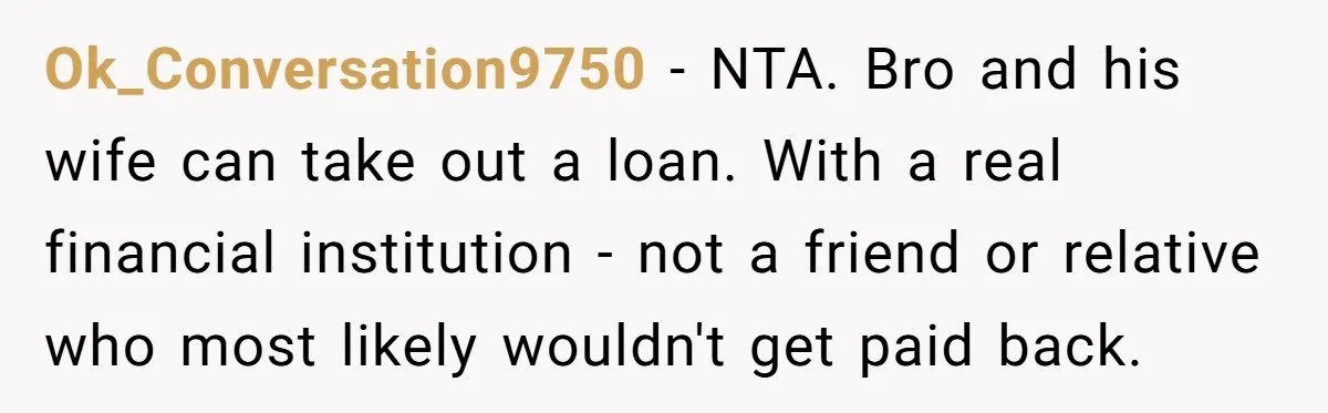 Sibling Bonds Are Tested When a Step-Nephew Needs Help After an Appalling Incident Ok_Conversation9750 − NTA. Bro and his wife can take out a loan. With a real financial institution - not a friend or relative who most likely wouldn't get paid back.