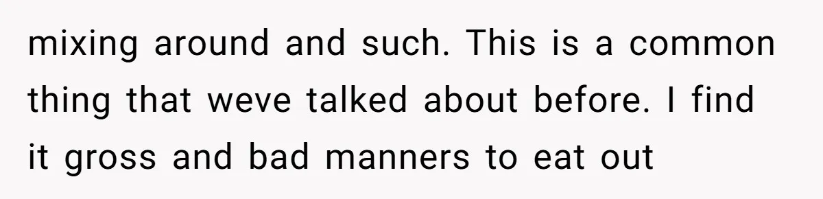 Love in the Kitchen: The Mystery of Why One Redditor Left Dinner on the Table mixing around and such. This is a common thing that weve talked about before. I find it gross and bad manners to eat out
