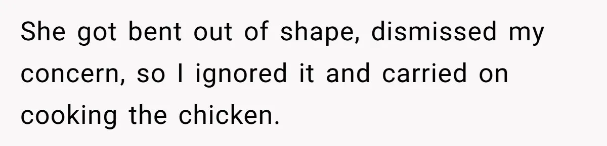 Love in the Kitchen: The Mystery of Why One Redditor Left Dinner on the Table She got bent out of shape, dismissed my concern, so I ignored it and carried on cooking the chicken.