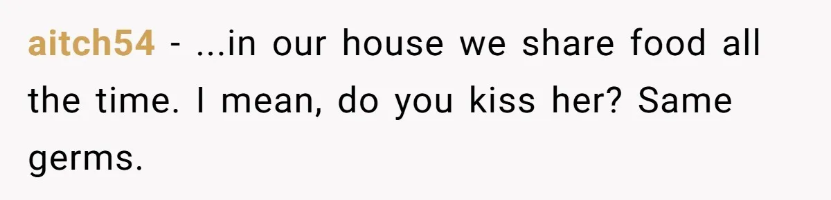 Love in the Kitchen: The Mystery of Why One Redditor Left Dinner on the Table aitch54 − ...in our house we share food all the time. I mean, do you kiss her? Same germs.