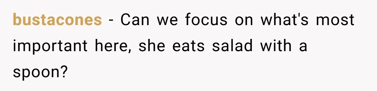 Love in the Kitchen: The Mystery of Why One Redditor Left Dinner on the Table bustacones − Can we focus on what's most important here, she eats salad with a spoon?