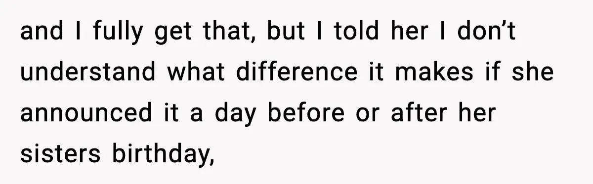 Man Blasts Wife For Stealing Spotlight With Pregnancy Reveal and I fully get that, but I told her I don’t understand what difference it makes if she announced it a day before or after her sisters birthday,