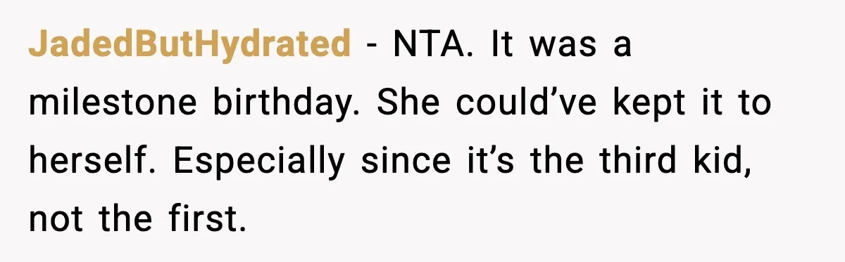 Man Blasts Wife For Stealing Spotlight With Pregnancy Reveal JadedButHydrated - NTA. It was a milestone birthday. She could’ve kept it to herself. Especially since it’s the third kid, not the first.