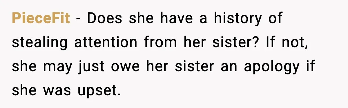 Man Blasts Wife For Stealing Spotlight With Pregnancy Reveal PieceFit - Does she have a history of stealing attention from her sister? If not, she may just owe her sister an apology if she was upset.