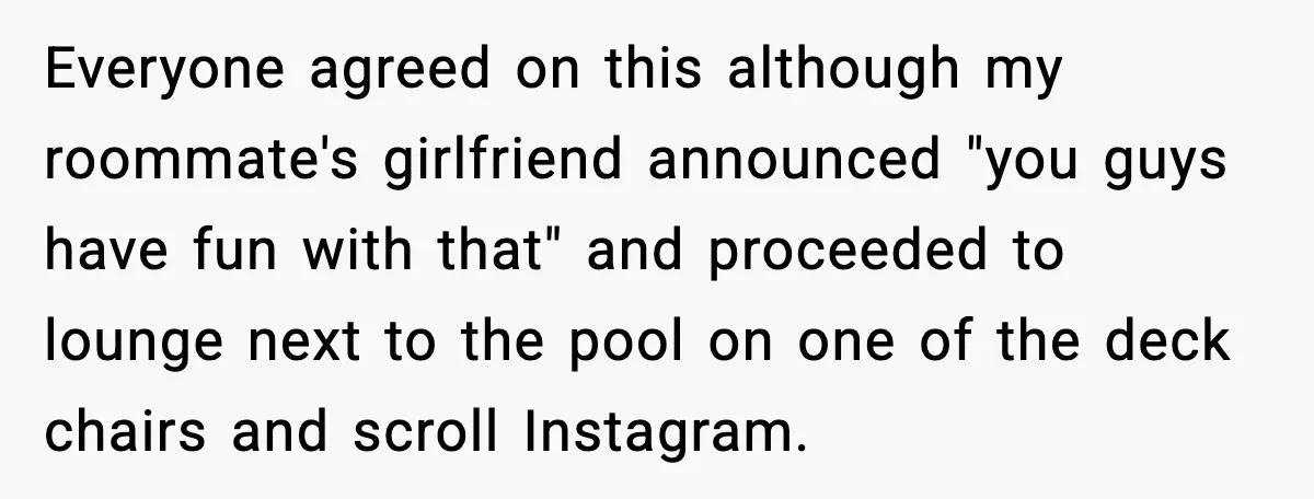 Man Wears A Speedo After Being Told His Underwear Was “Inappropriate” Everyone agreed on this although my roommate's girlfriend announced "you guys have fun with that" and proceeded to lounge next to the pool on one of the deck chairs and...