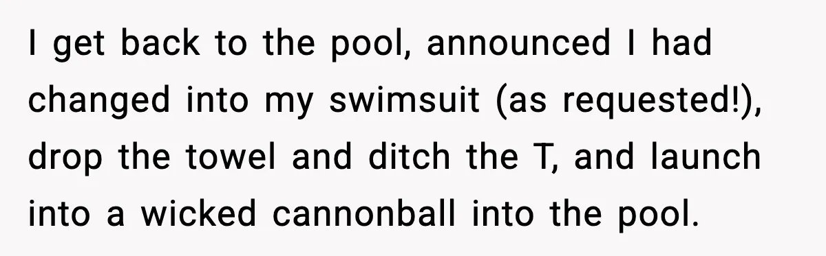Man Wears A Speedo After Being Told His Underwear Was “Inappropriate” I get back to the pool, announced I had changed into my swimsuit (as requested!), drop the towel and ditch the T, and launch into a wicked cannonball into the...
