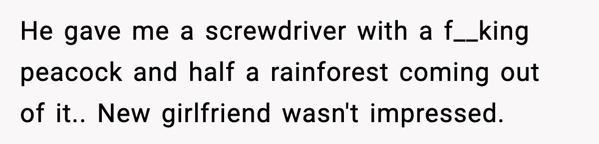 Man Fights Back With Cocktail Umbrellas After Girlfriend Calls His Drink “Gay” He gave me a screwdriver with a f__king peacock and half a rainforest coming out of it.. New girlfriend wasn't impressed.