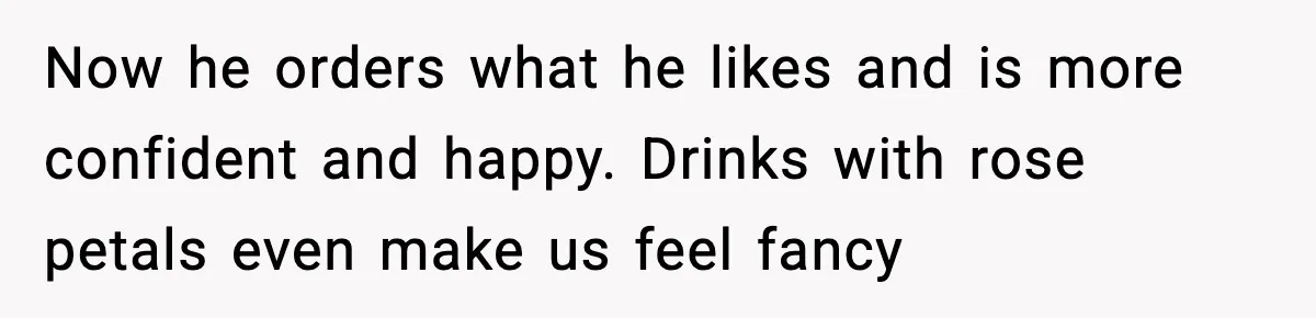 Man Fights Back With Cocktail Umbrellas After Girlfriend Calls His Drink “Gay” Now he orders what he likes and is more confident and happy. Drinks with rose petals even make us feel fancy