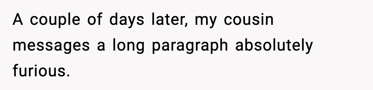 Pregnant Woman Shares Baby News, Cousin Claims She “Stole” Her Engagement Moment A couple of days later, my cousin messages a long paragraph absolutely furious.