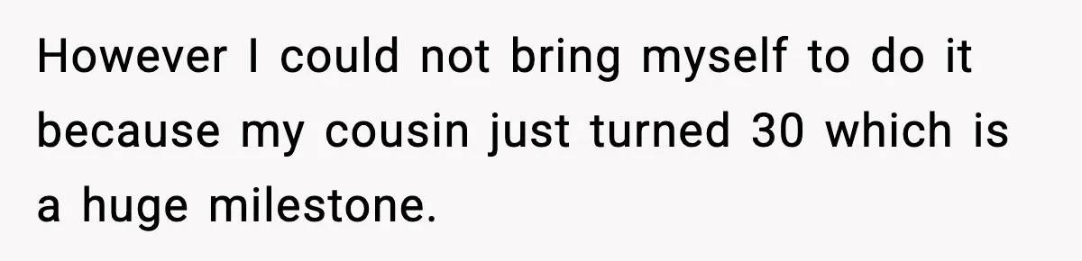 Pregnant Woman Shares Baby News, Cousin Claims She “Stole” Her Engagement Moment However I could not bring myself to do it because my cousin just turned 30 which is a huge milestone.
