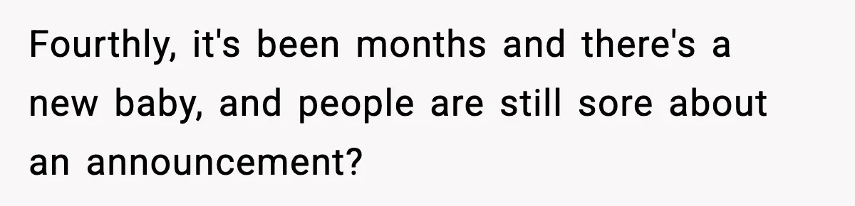 Pregnant Woman Shares Baby News, Cousin Claims She “Stole” Her Engagement Moment Fourthly, it's been months and there's a new baby, and people are still sore about an announcement?