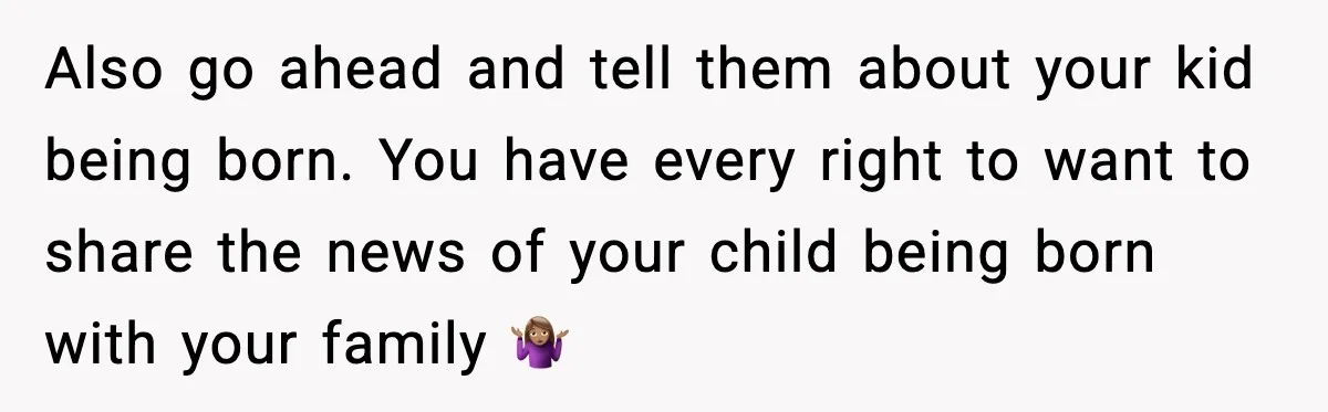 Pregnant Woman Shares Baby News, Cousin Claims She “Stole” Her Engagement Moment Also go ahead and tell them about your kid being born. You have every right to want to share the news of your child being born with your family 🤷🏽♀️