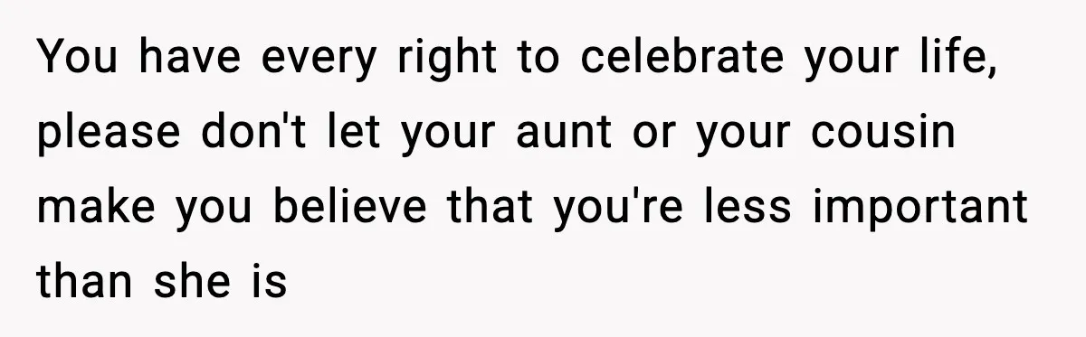 Pregnant Woman Shares Baby News, Cousin Claims She “Stole” Her Engagement Moment You have every right to celebrate your life, please don't let your aunt or your cousin make you believe that you're less important than she is