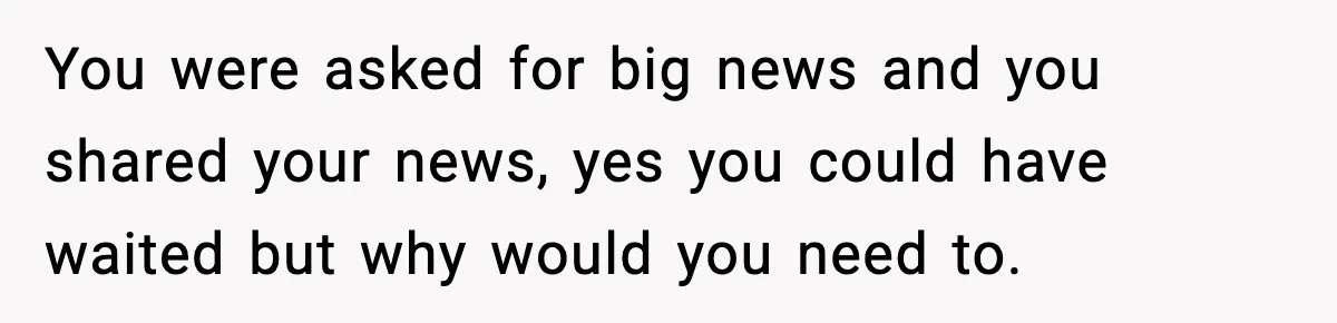 Pregnant Woman Shares Baby News, Cousin Claims She “Stole” Her Engagement Moment You were asked for big news and you shared your news, yes you could have waited but why would you need to.