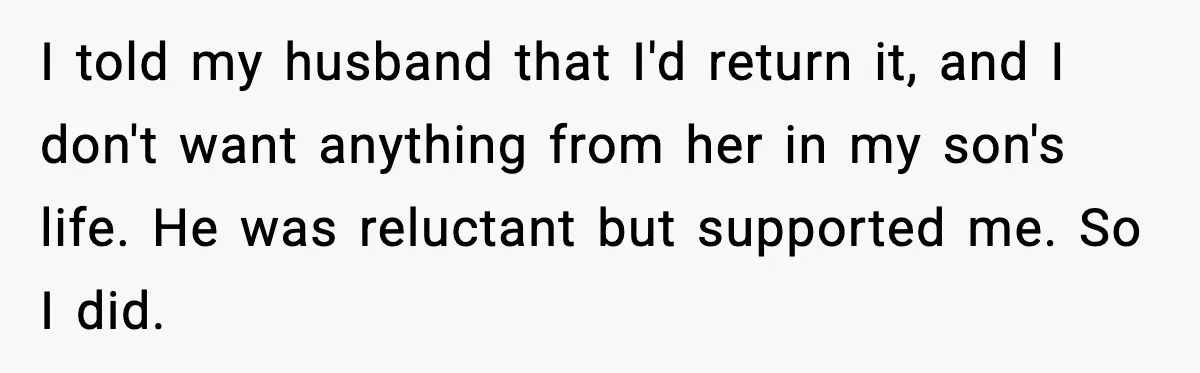 I told my husband that I'd return it, and I don't want anything from her in my son's life. He was reluctant but supported me. So I did.