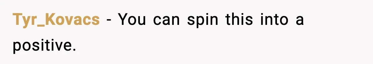 Tyr_Kovacs - You can spin this into a positive.