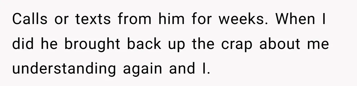 A Grieving Husband Rejects His Dad’s Pressure to Move on Quickly After His Wife Passes Calls or texts from him for weeks. When I did he brought back up the crap about me understanding again and I.