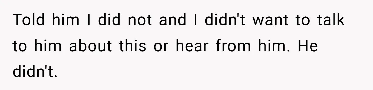 A Grieving Husband Rejects His Dad’s Pressure to Move on Quickly After His Wife Passes Told him I did not and I didn't want to talk to him about this or hear from him. He didn't.