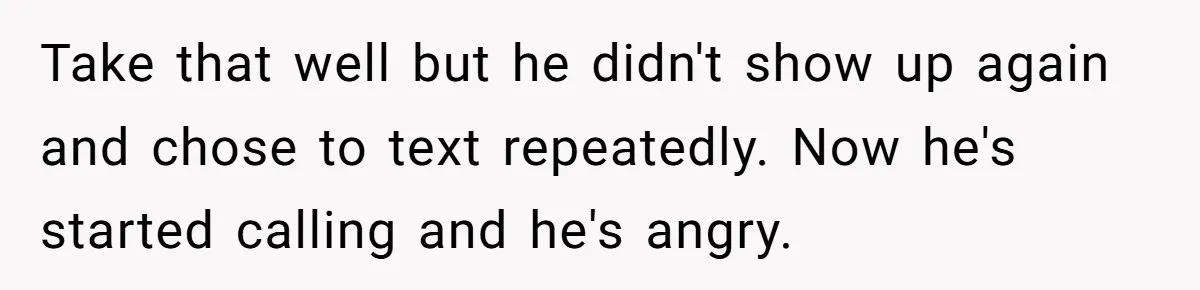A Grieving Husband Rejects His Dad’s Pressure to Move on Quickly After His Wife Passes Take that well but he didn't show up again and chose to text repeatedly. Now he's started calling and he's angry.