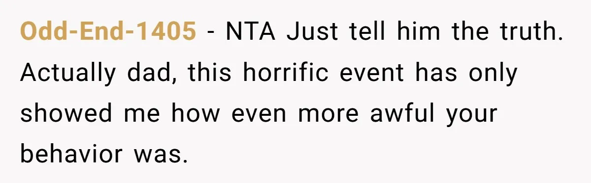 A Grieving Husband Rejects His Dad’s Pressure to Move on Quickly After His Wife Passes Odd-End-1405 − NTA Just tell him the truth. Actually dad, this horrific event has only showed me how even more awful your behavior was.