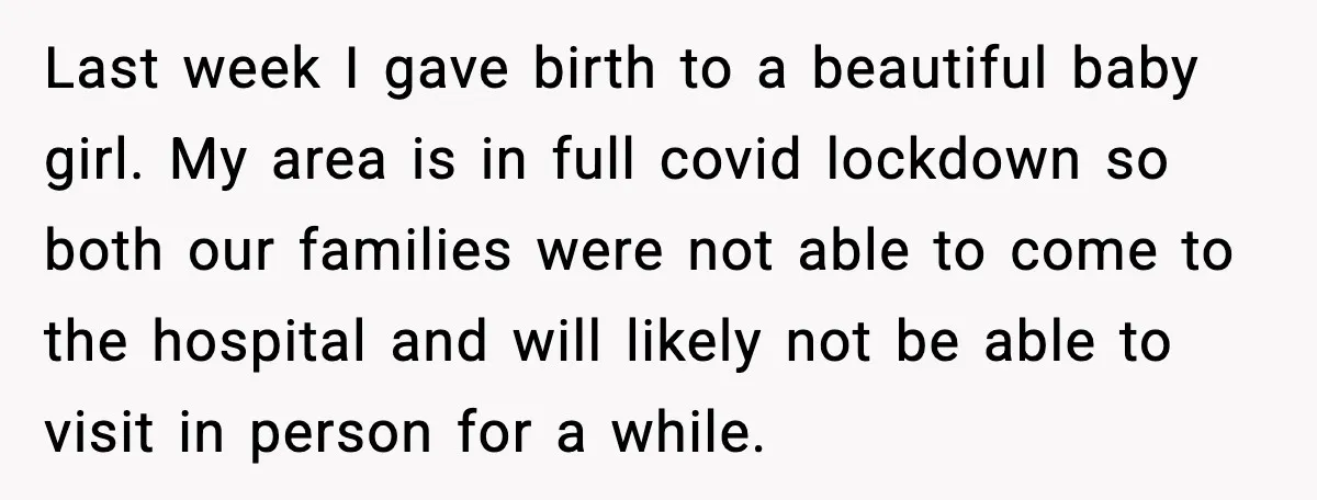 She Stole Her Granddaughter’s Welcome-Home Gifts Right Off the Porch Last week I gave birth to a beautiful baby girl. My area is in full covid lockdown so both our families were not able to come to the hospital and...
