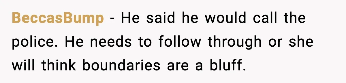 She Stole Her Granddaughter’s Welcome-Home Gifts Right Off the Porch BeccasBump - He said he would call the police. He needs to follow through or she will think boundaries are a bluff.