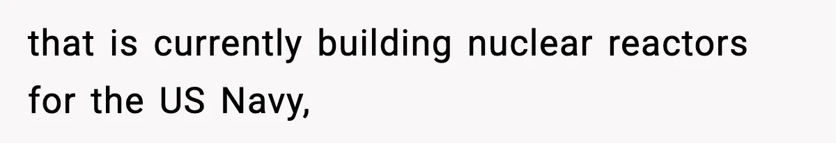 that is currently building nuclear reactors for the US Navy,