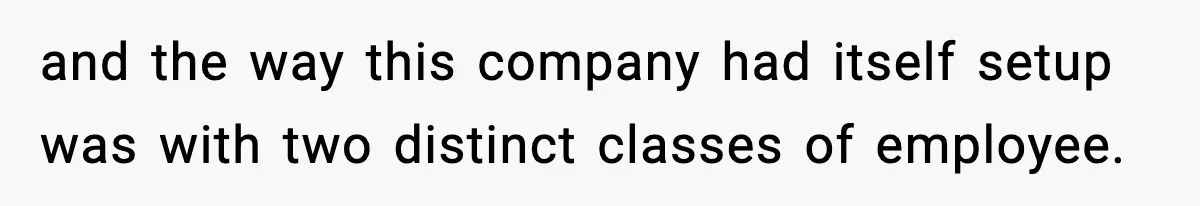 and the way this company had itself setup was with two distinct classes of employee.