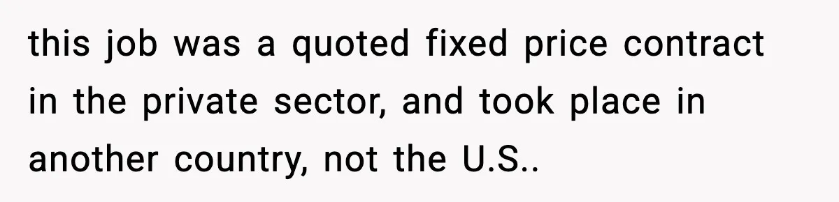 this job was a quoted fixed price contract in the private sector, and took place in another country, not the U.S..