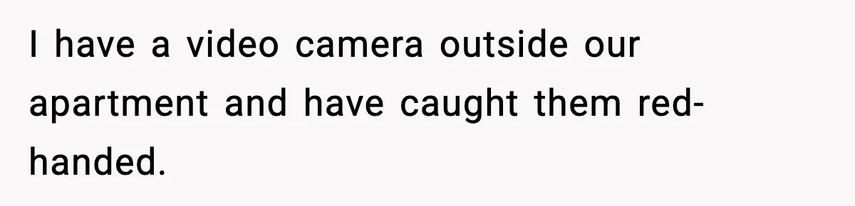 Homeowner Leaves Dog Poop In Fake Packages To Catch Kids Stealing Deliveries I have a video camera outside our apartment and have caught them red-handed.