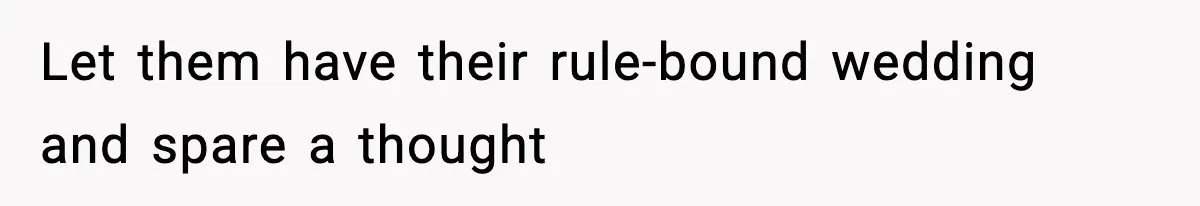 Let them have their rule-bound wedding and spare a thought