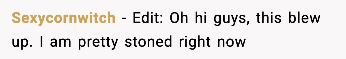 Sexycornwitch − Edit: Oh hi guys, this blew up. I am pretty stoned right now