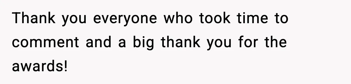 Thank you everyone who took time to comment and a big thank you for the awards!
