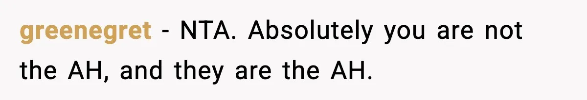 greenegret − NTA. Absolutely you are not the AH, and they are the AH.
