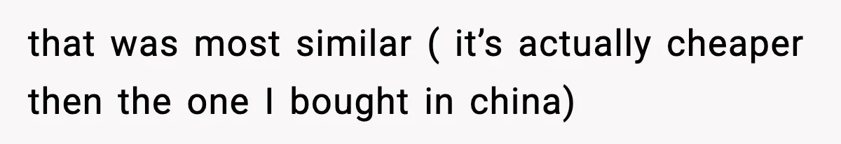 that was most similar ( it’s actually cheaper then the one I bought in china)