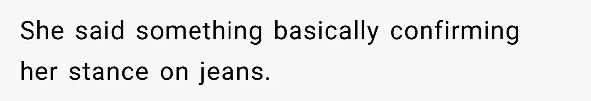She said something basically confirming her stance on jeans.