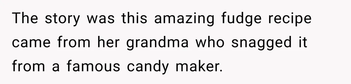 Teen Finds Out Family’s Secret Fudge Recipe Is Just A Can Recipe, Should She Spill The Beans? The story was this amazing fudge recipe came from her grandma who snagged it from a famous candy maker.