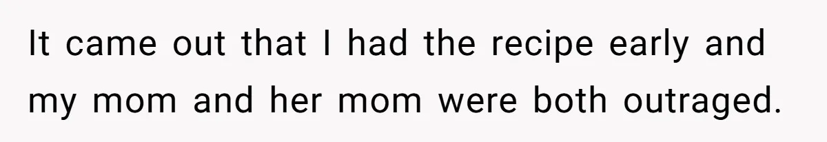 Teen Finds Out Family’s Secret Fudge Recipe Is Just A Can Recipe, Should She Spill The Beans? It came out that I had the recipe early and my mom and her mom were both outraged.