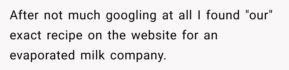 Teen Finds Out Family’s Secret Fudge Recipe Is Just A Can Recipe, Should She Spill The Beans? After not much googling at all I found "our" exact recipe on the website for an evaporated milk company.