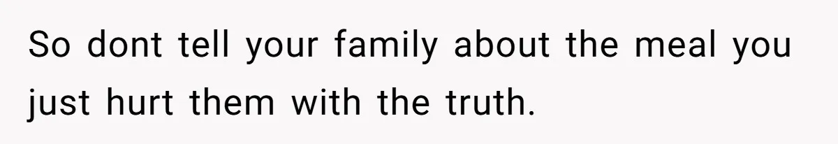 Teen Finds Out Family’s Secret Fudge Recipe Is Just A Can Recipe, Should She Spill The Beans? So dont tell your family about the meal you just hurt them with the truth.