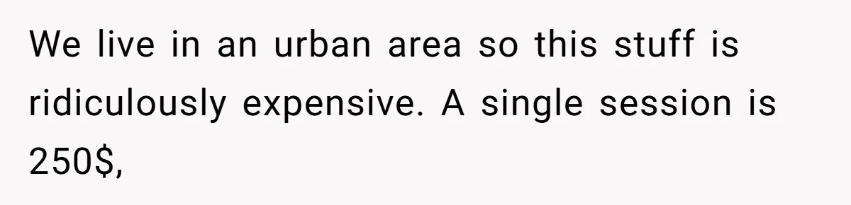 Wife Struggles To Afford Nursery While Unemployed Husband Refuses To Quit $250 Massages We live in an urban area so this stuff is ridiculously expensive. A single session is 250$,