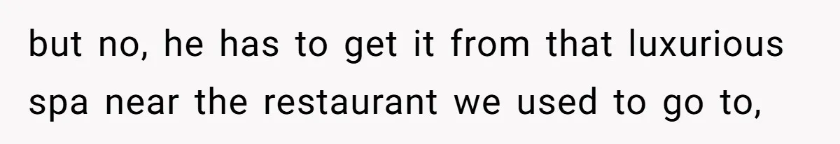 Wife Struggles To Afford Nursery While Unemployed Husband Refuses To Quit $250 Massages but no, he has to get it from that luxurious spa near the restaurant we used to go to,